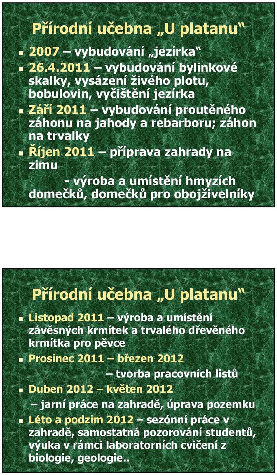 2011 příprava zahrady na zimu -výroba a umístěníhmyzích domečků, domečků pro obojživelníky Přírodní učebna U platanu Listopad 2011 výroba a umístění závěsných krmítek