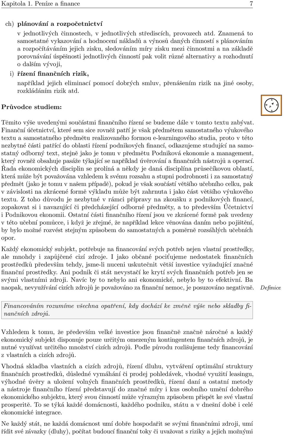 jednotlivých činností pak volit různé alternativy a rozhodnutí o dalším vývoji, i) řízení finančních rizik, například jejich eliminací pomocí dobrých smluv, přenášením rizik na jiné osoby,