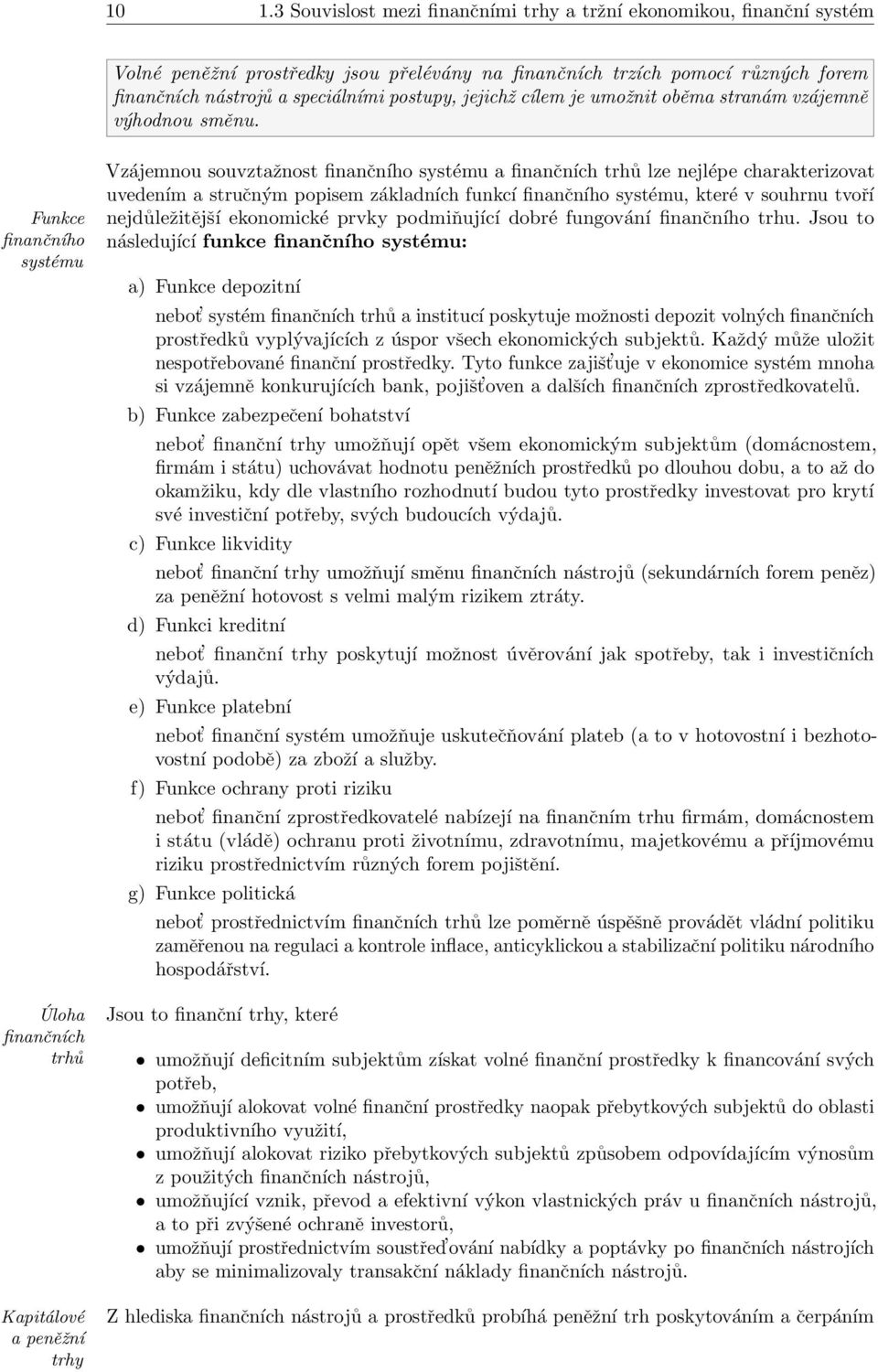 Funkce finančního systému Úloha finančních trhů Kapitálové a peněžní trhy Vzájemnou souvztažnost finančního systému a finančních trhů lze nejlépe charakterizovat uvedením a stručným popisem