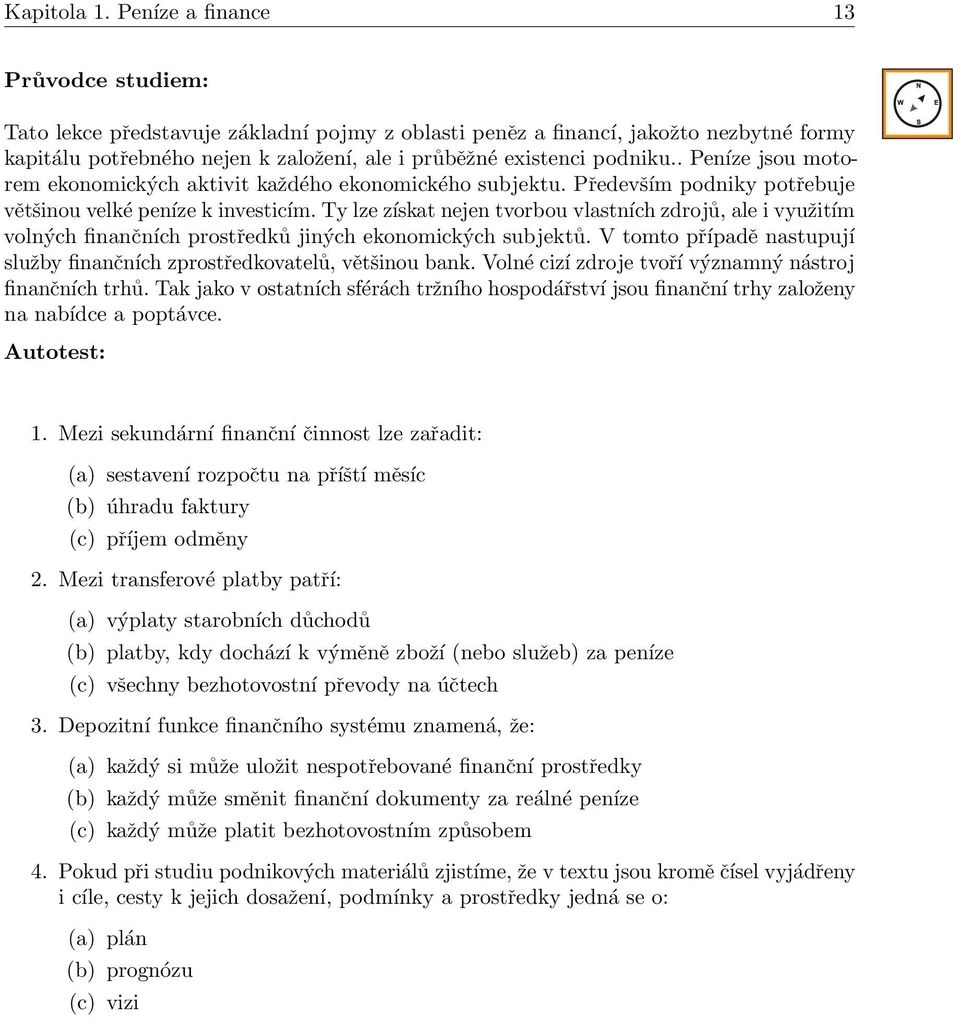 . Peníze jsou motorem ekonomických aktivit každého ekonomického subjektu. Především podniky potřebuje většinou velké peníze k investicím.