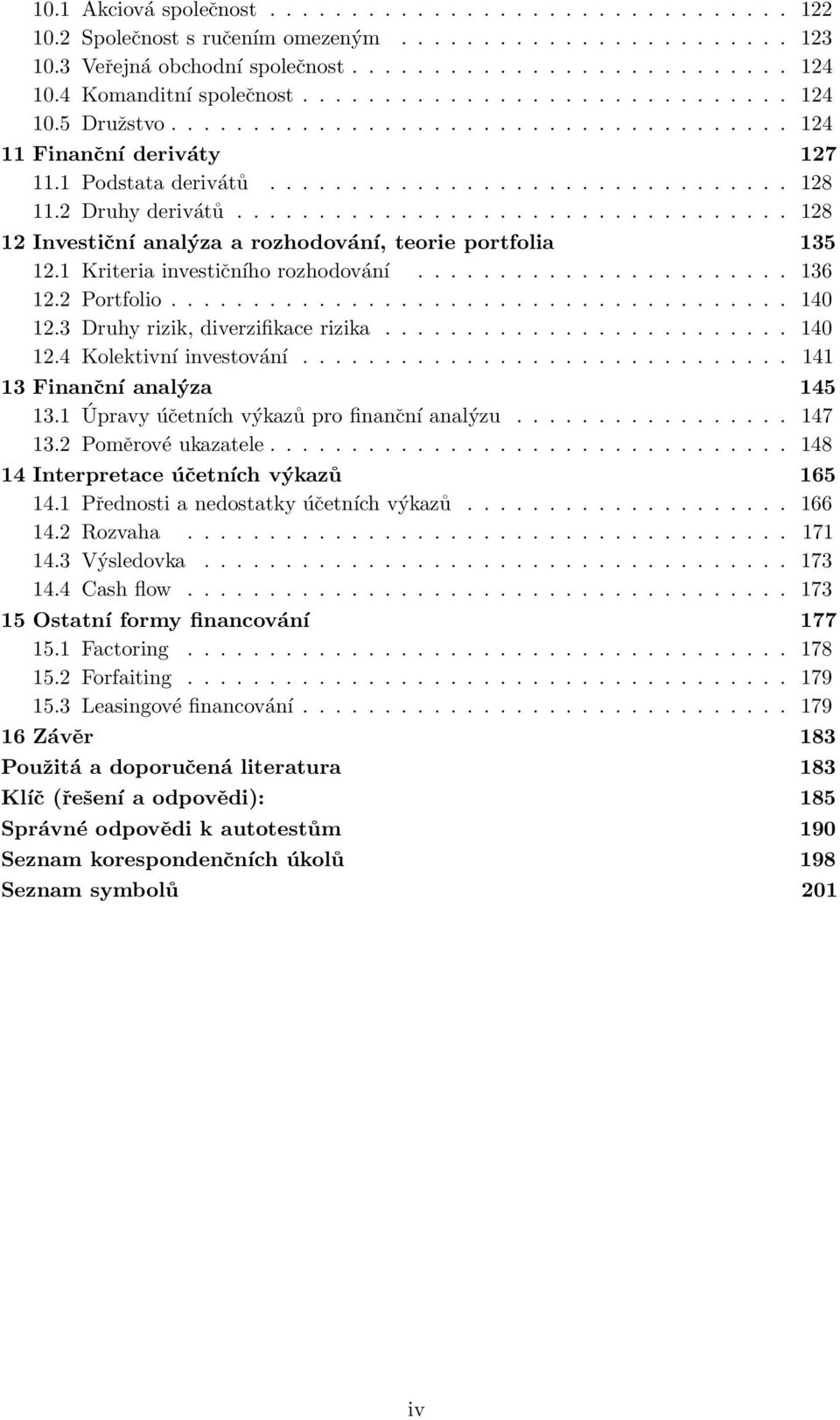 2 Druhy derivátů.................................. 128 12 Investiční analýza a rozhodování, teorie portfolia 135 12.1 Kriteria investičního rozhodování....................... 136 12.2 Portfolio.