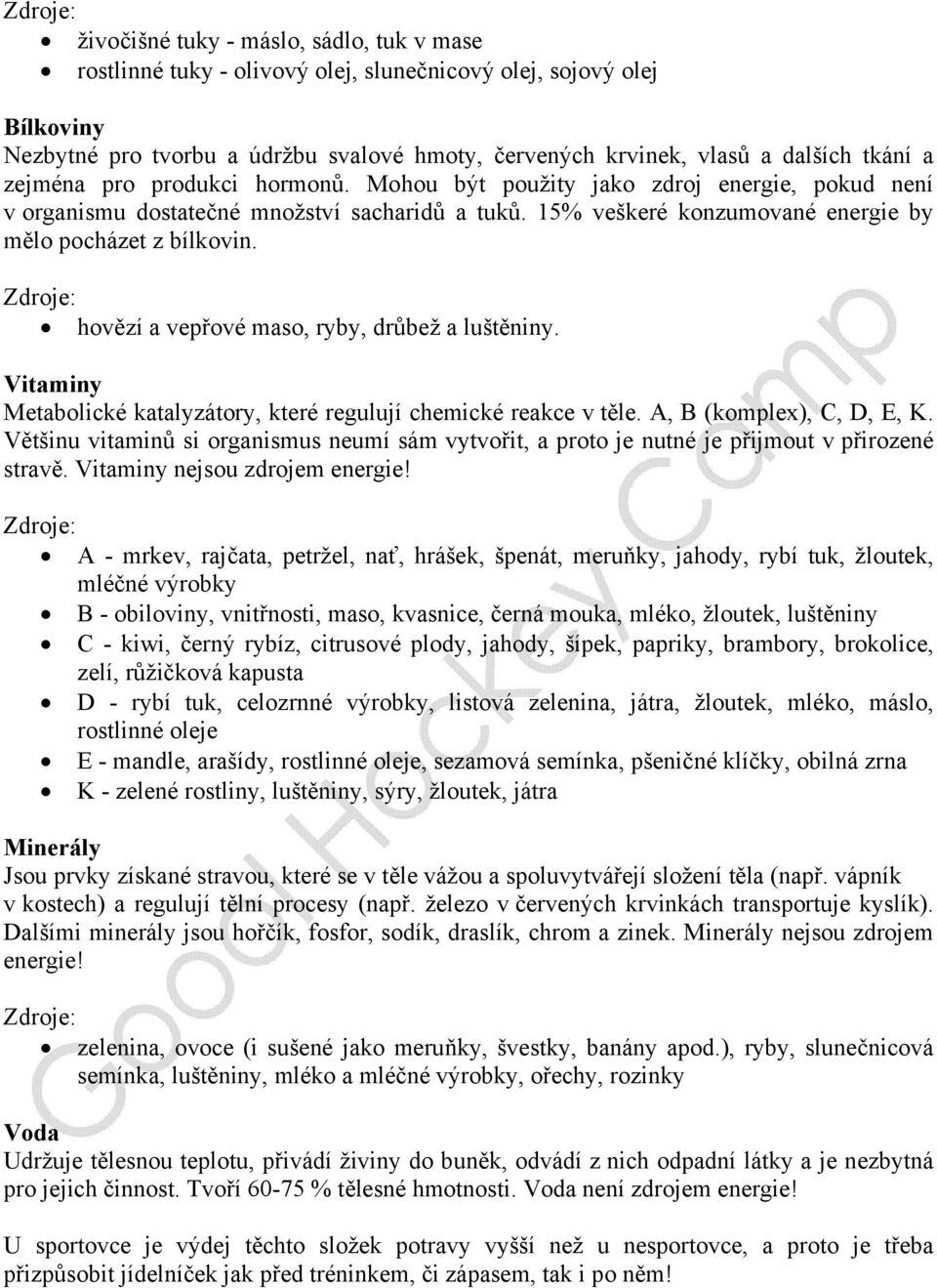 hovězí a vepřové maso, ryby, drůbež a luštěniny. Vitaminy Metabolické katalyzátory, které regulují chemické reakce v těle. A, B (komplex), C, D, E, K.