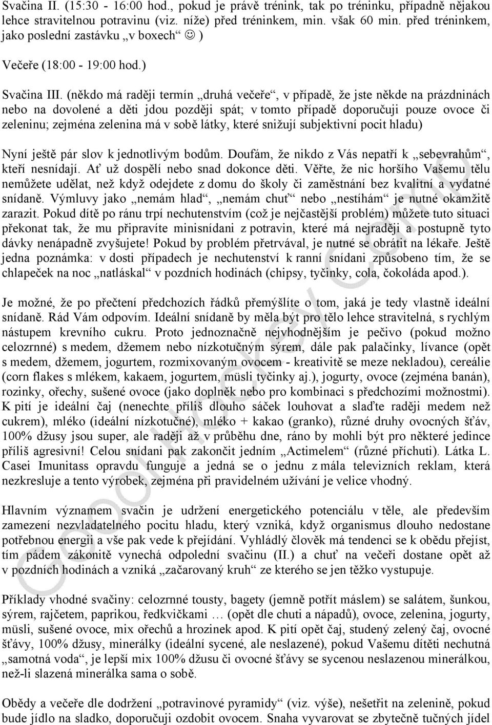 (někdo má raději termín druhá večeře, v případě, že jste někde na prázdninách nebo na dovolené a děti jdou později spát; v tomto případě doporučuji pouze ovoce či zeleninu; zejména zelenina má v sobě