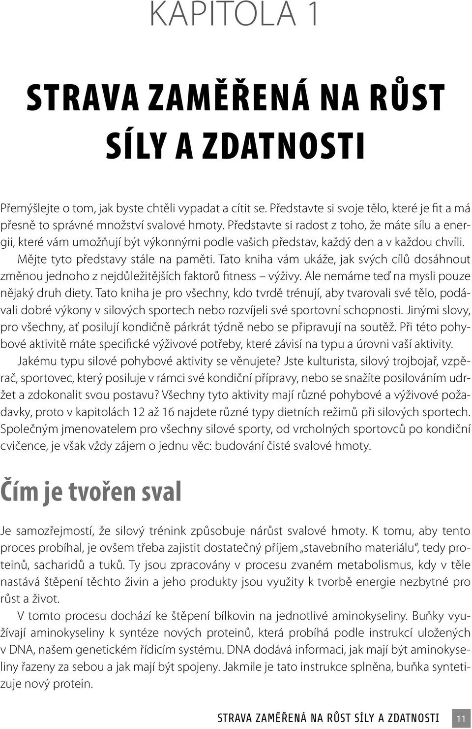 Tato kniha vám ukáže, jak svých cílů dosáhnout změnou jednoho z nejdůležitějších faktorů fitness výživy. Ale nemáme teď na mysli pouze nějaký druh diety.