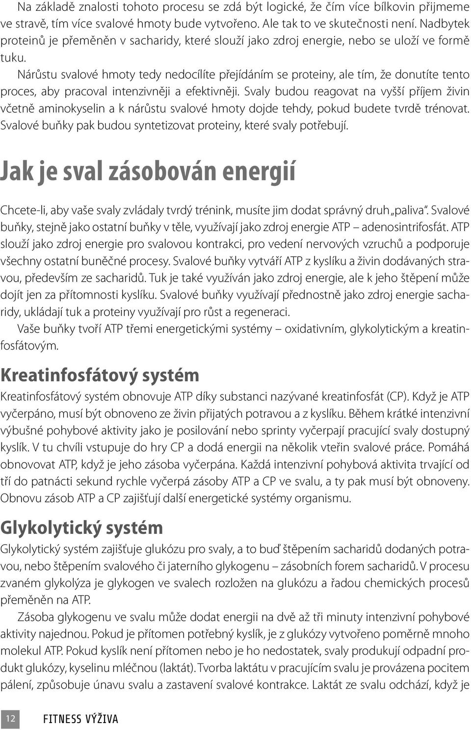 Nárůstu svalové hmoty tedy nedocílíte přejídáním se proteiny, ale tím, že donutíte tento proces, aby pracoval intenzivněji a efektivněji.