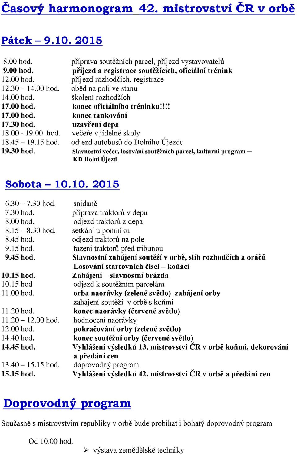 45 19.15 hod. odjezd autobusů do Dolního Újezdu 19.30 hod. Slavnostní večer, losování soutěžních parcel, kulturní program KD Dolní Újezd Sobota 10.10. 2015 6.30 7.30 hod. snídaně 7.30 hod. příprava traktorů v depu 8.