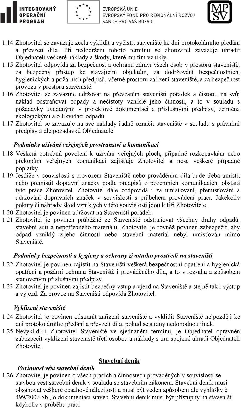 15 Zhotovitel odpovídá za bezpečnost a ochranu zdraví všech osob v prostoru staveniště, za bezpečný přístup ke stávajícím objektům, za dodržování bezpečnostních, hygienických a požárních předpisů,