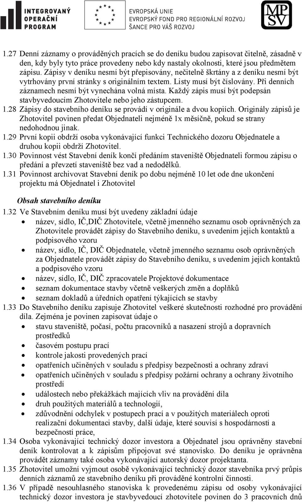 Při denních záznamech nesmí být vynechána volná místa. Každý zápis musí být podepsán stavbyvedoucím Zhotovitele nebo jeho zástupcem. 1.