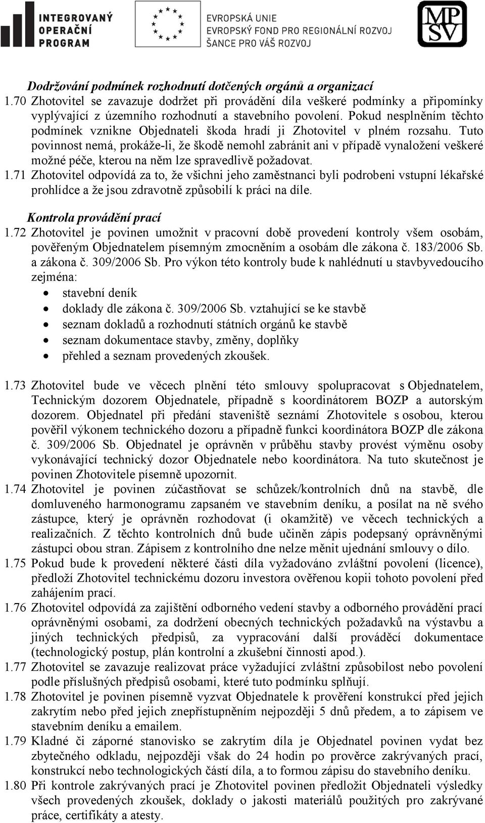 Pokud nesplněním těchto podmínek vznikne Objednateli škoda hradí ji Zhotovitel v plném rozsahu.