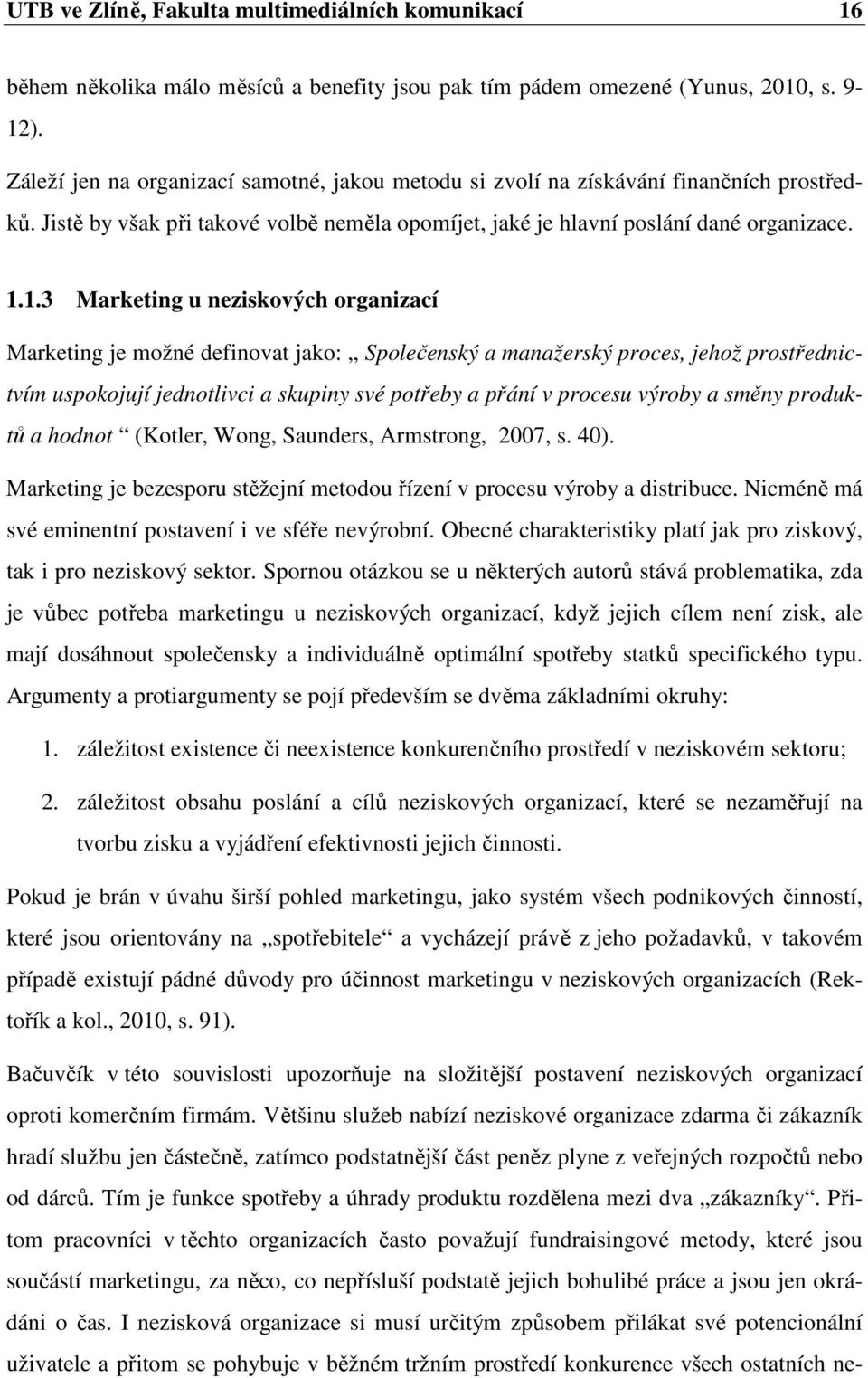 1.3 Marketing u neziskových organizací Marketing je možné definovat jako: Společenský a manažerský proces, jehož prostřednictvím uspokojují jednotlivci a skupiny své potřeby a přání v procesu výroby