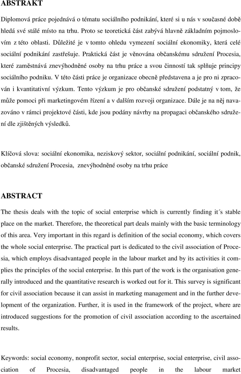 Praktická část je věnována občanskému sdružení Procesia, které zaměstnává znevýhodněné osoby na trhu práce a svou činností tak splňuje principy sociálního podniku.