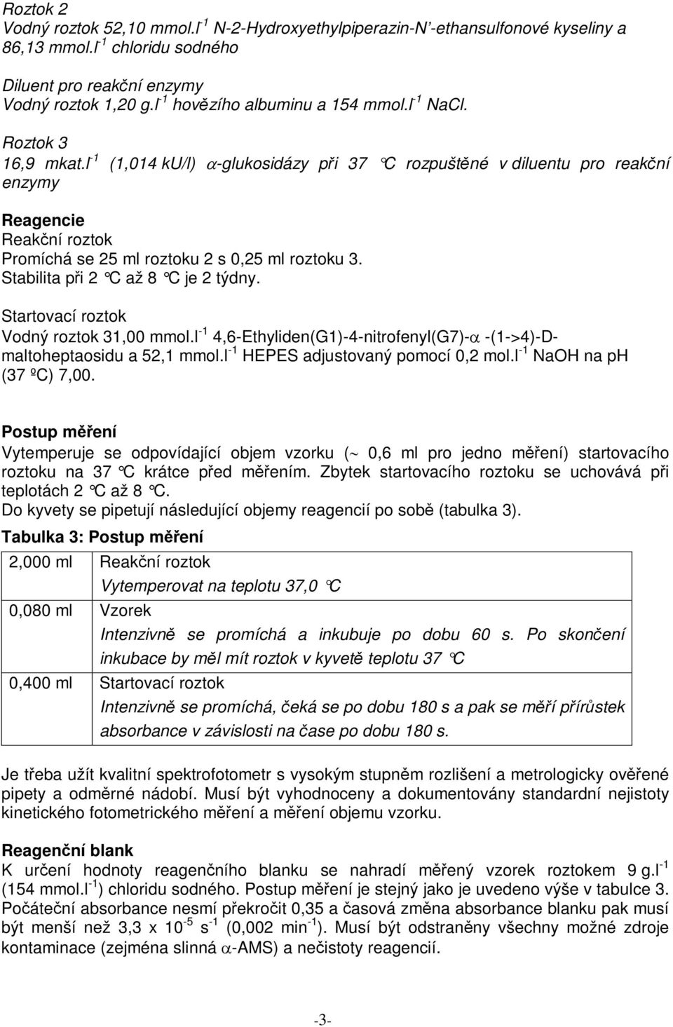 l -1 (1,014 ku/l) -glukosidázy pi 37 C rozpuštné v diluentu pro reakní enzymy Reagencie Reakní roztok Promíchá se 25 ml roztoku 2 s 0,25 ml roztoku 3. Stabilita pi 2 C až 8 C je 2 týdny.