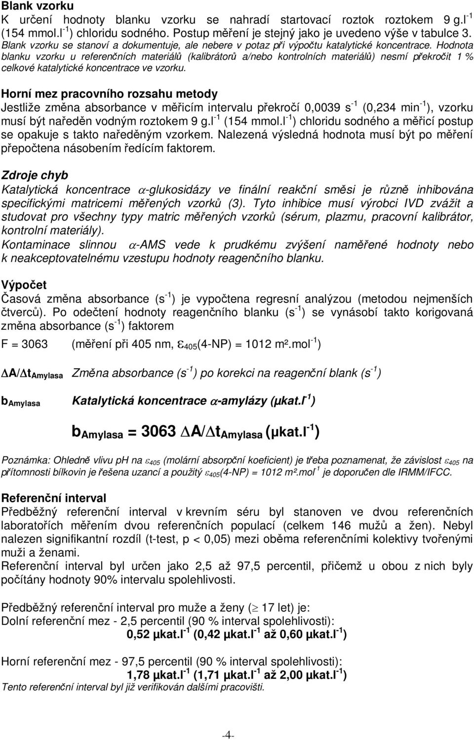 Hodnota blanku vzorku u referenních materiál (kalibrátor a/nebo kontrolních materiál) nesmí pekroit 1 % celkové katalytické koncentrace ve vzorku.