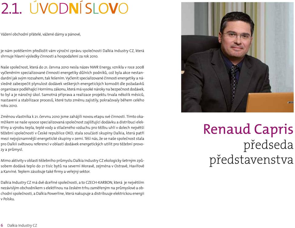 června 2010 nesla název NWR Energy, vznikla v roce 2008 vyčleněním specializované činnosti energetiky důlních podniků, což byla akce nestandardní jak svým rozsahem, tak řešením.