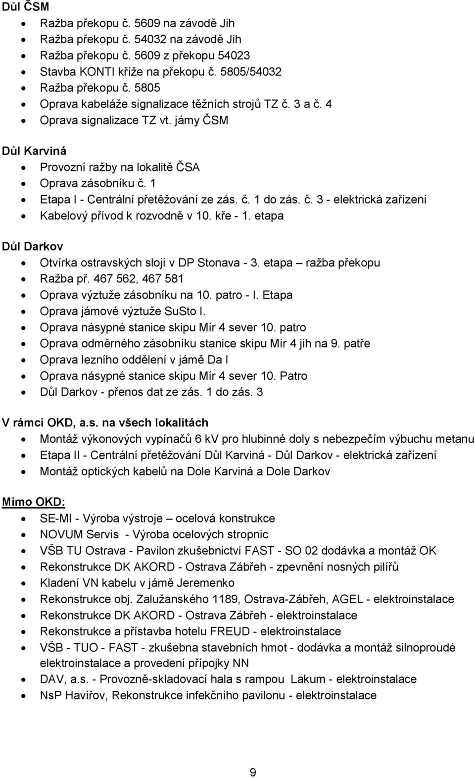 1 Etapa I - Centrální přetěžování ze zás. č. 1 do zás. č. 3 - elektrická zařízení Kabelový přívod k rozvodně v 10. kře - 1. etapa Důl Darkov Otvírka ostravských slojí v DP Stonava - 3.