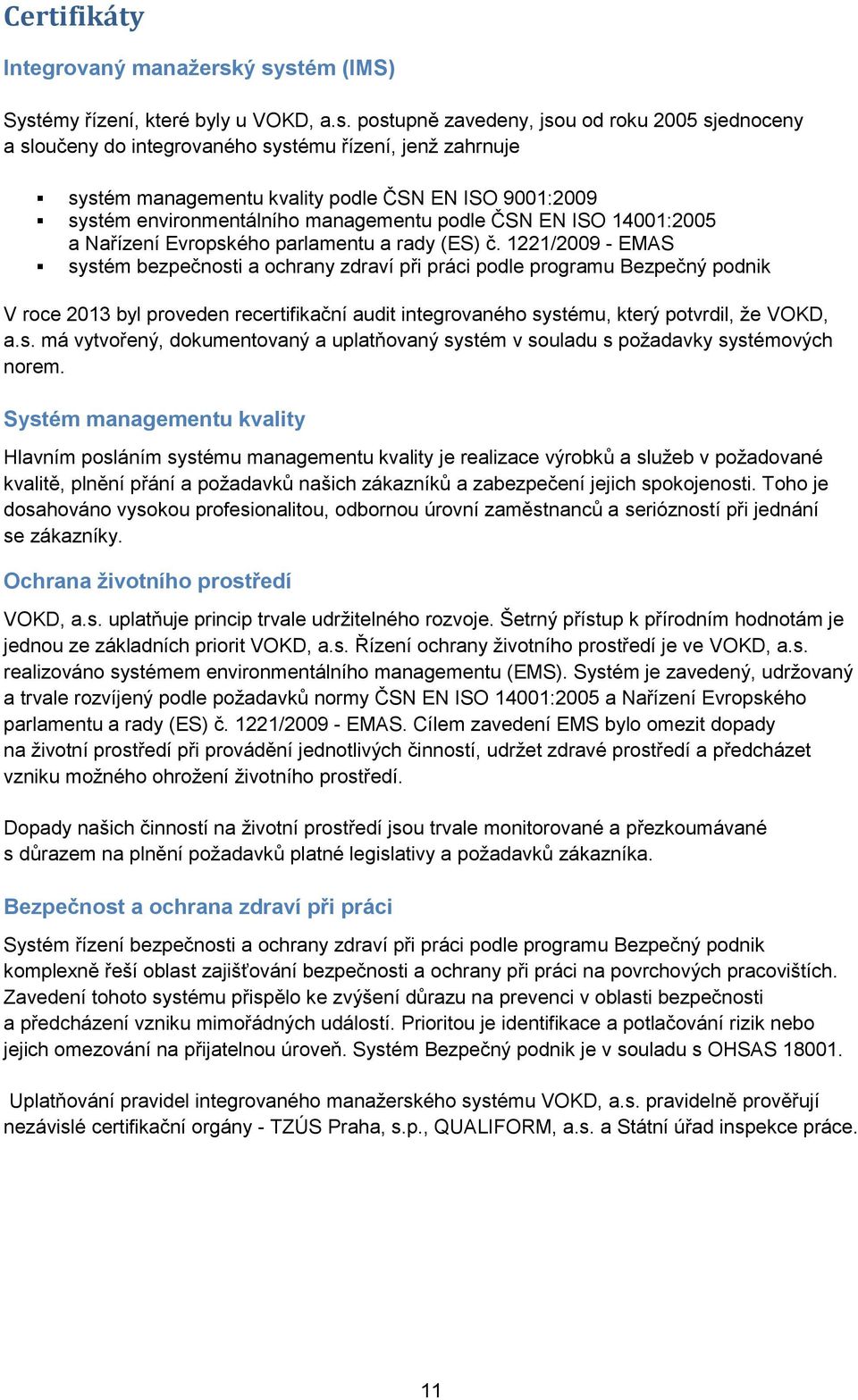 EN ISO 9001:2009 systém environmentálního managementu podle ČSN EN ISO 14001:2005 a Nařízení Evropského parlamentu a rady (ES) č.