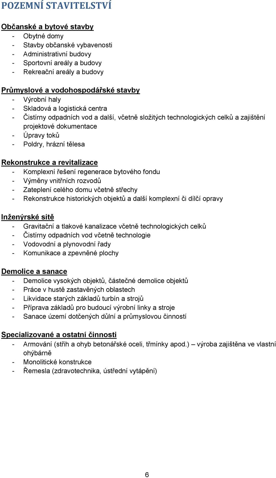 Rekonstrukce a revitalizace - Komplexní řešení regenerace bytového fondu - Výměny vnitřních rozvodů - Zateplení celého domu včetně střechy - Rekonstrukce historických objektů a další komplexní či