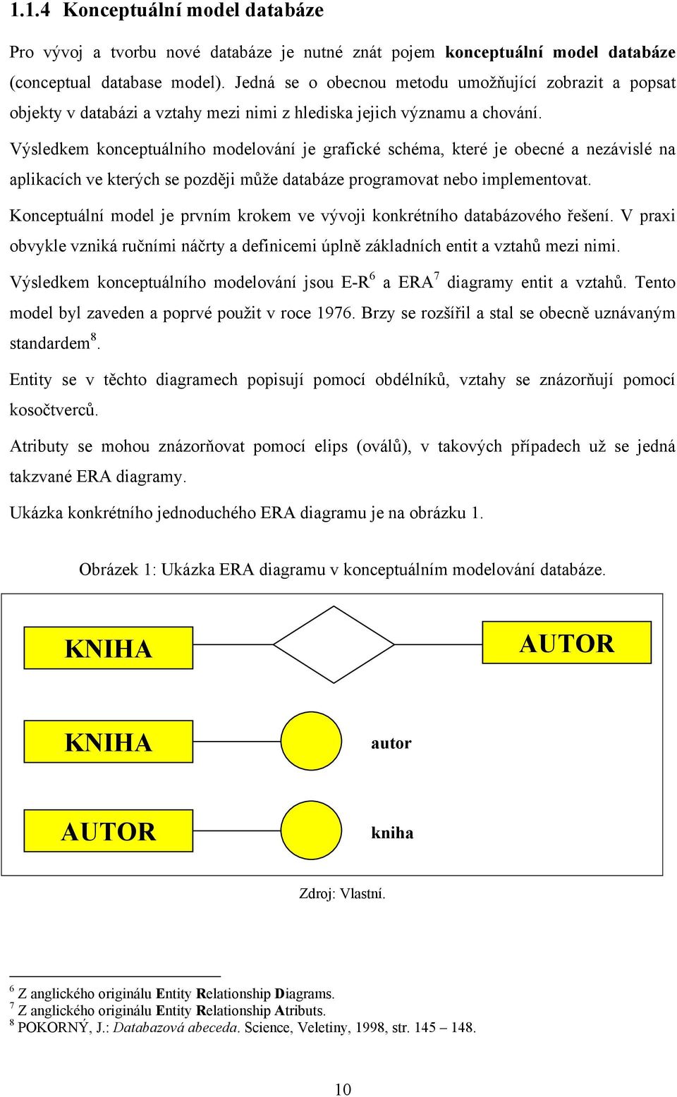 Výsledkem konceptuálního modelování je grafické schéma, které je obecné a nezávislé na aplikacích ve kterých se později může databáze programovat nebo implementovat.