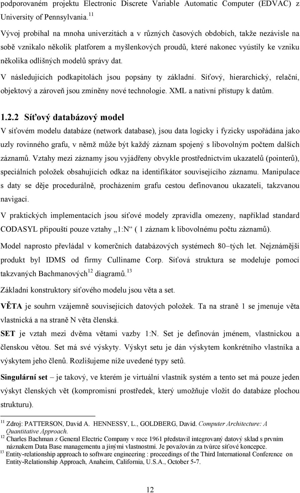 modelů správy dat. V následujících podkapitolách jsou popsány ty základní. Síťový, hierarchický, relační, objektový a zároveň jsou zmíněny nové technologie. XML a nativní přístupy k datům. 1.2.