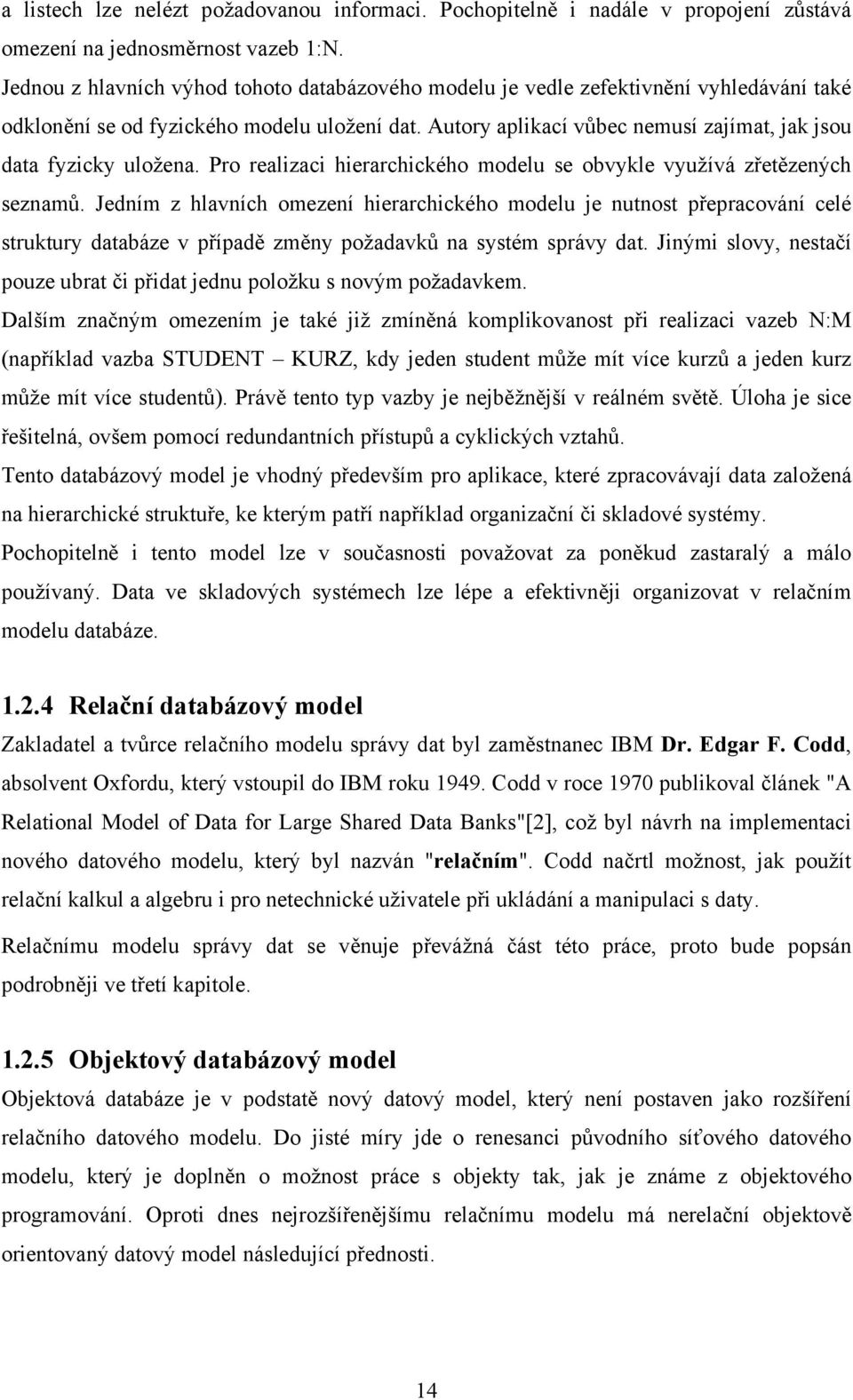 Autory aplikací vůbec nemusí zajímat, jak jsou data fyzicky uložena. Pro realizaci hierarchického modelu se obvykle využívá zřetězených seznamů.