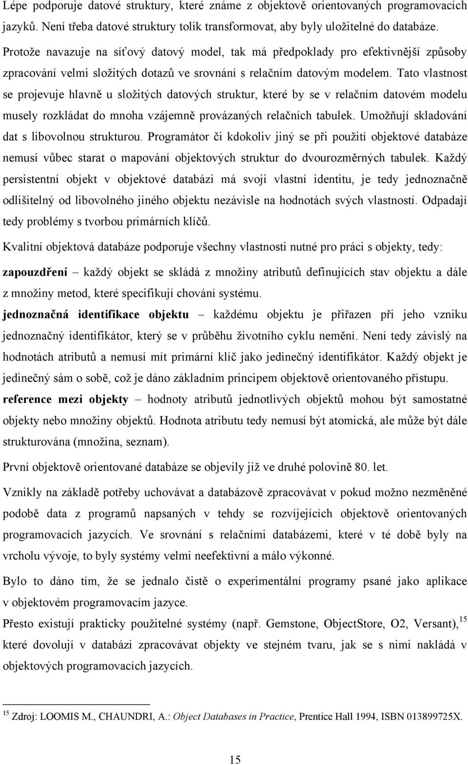 Tato vlastnost se projevuje hlavně u složitých datových struktur, které by se v relačním datovém modelu musely rozkládat do mnoha vzájemně provázaných relačních tabulek.