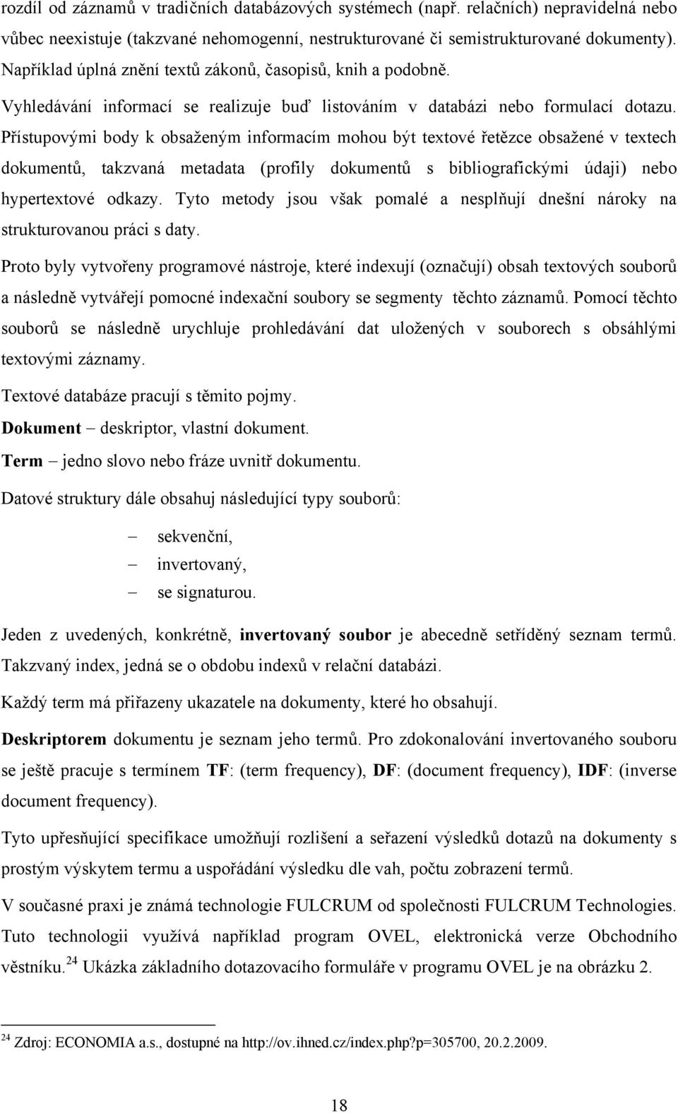 Přístupovými body k obsaženým informacím mohou být textové řetězce obsažené v textech dokumentů, takzvaná metadata (profily dokumentů s bibliografickými údaji) nebo hypertextové odkazy.