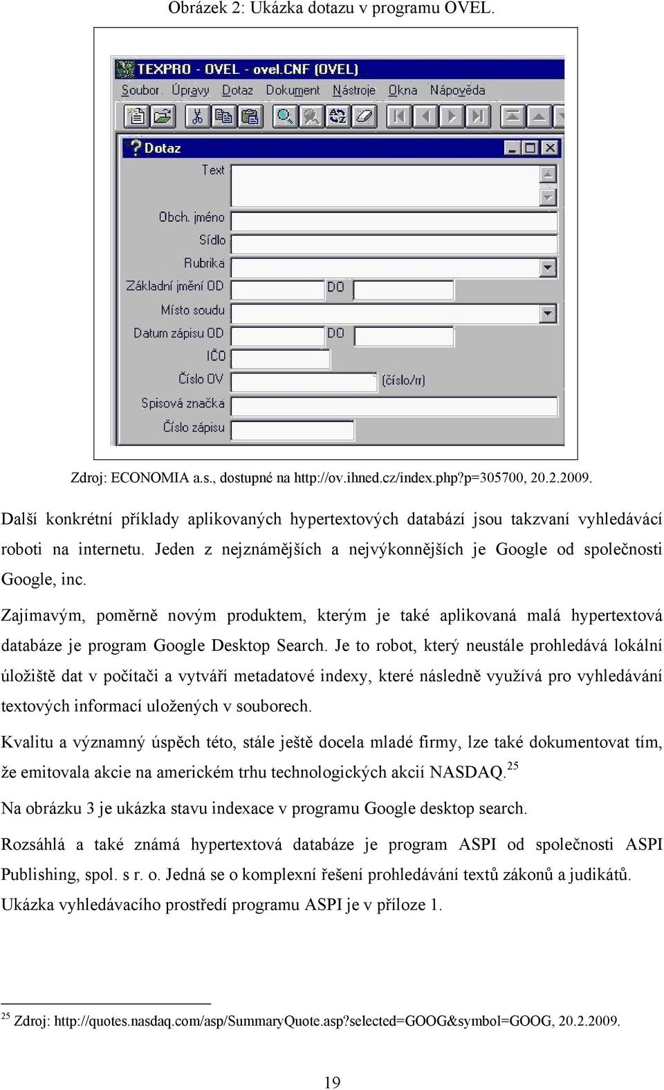 Zajímavým, poměrně novým produktem, kterým je také aplikovaná malá hypertextová databáze je program Google Desktop Search.