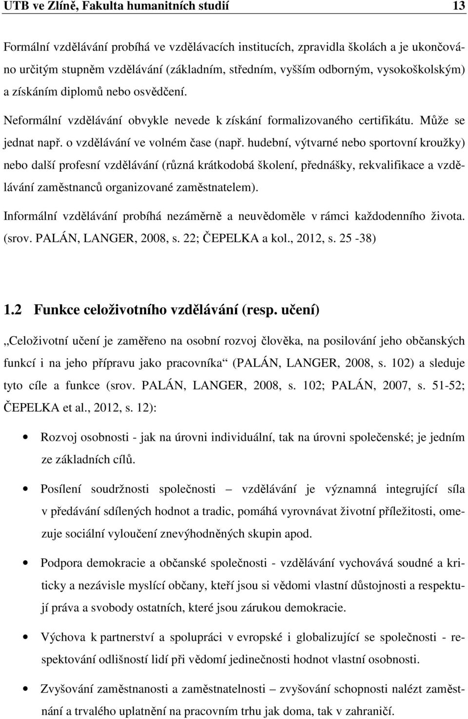 hudební, výtvarné neb sprtvní kružky) neb další prfesní vzdělávání (různá krátkdbá šklení, přednášky, rekvalifikace a vzdělávání zaměstnanců rganizvané zaměstnatelem).