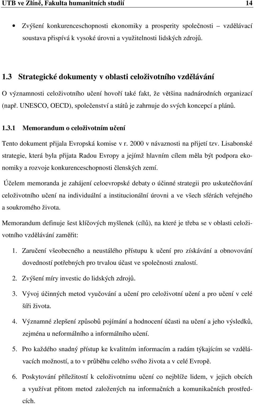 Lisabnské strategie, která byla přijata Radu Evrpy a jejímž hlavním cílem měla být pdpra eknmiky a rzvje knkurenceschpnsti členských zemí.