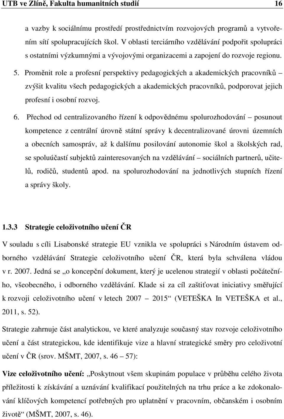 Prměnit rle a prfesní perspektivy pedaggických a akademických pracvníků zvýšit kvalitu všech pedaggických a akademických pracvníků, pdprvat jejich prfesní i sbní rzvj. 6.