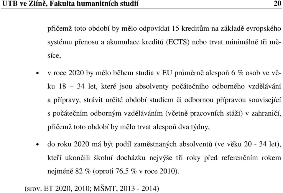 či dbrnu přípravu suvisející s pčátečním dbrným vzděláváním (včetně pracvních stáží) v zahraničí, přičemž tt bdbí by měl trvat alespň dva týdny, d rku 2020 má být pdíl