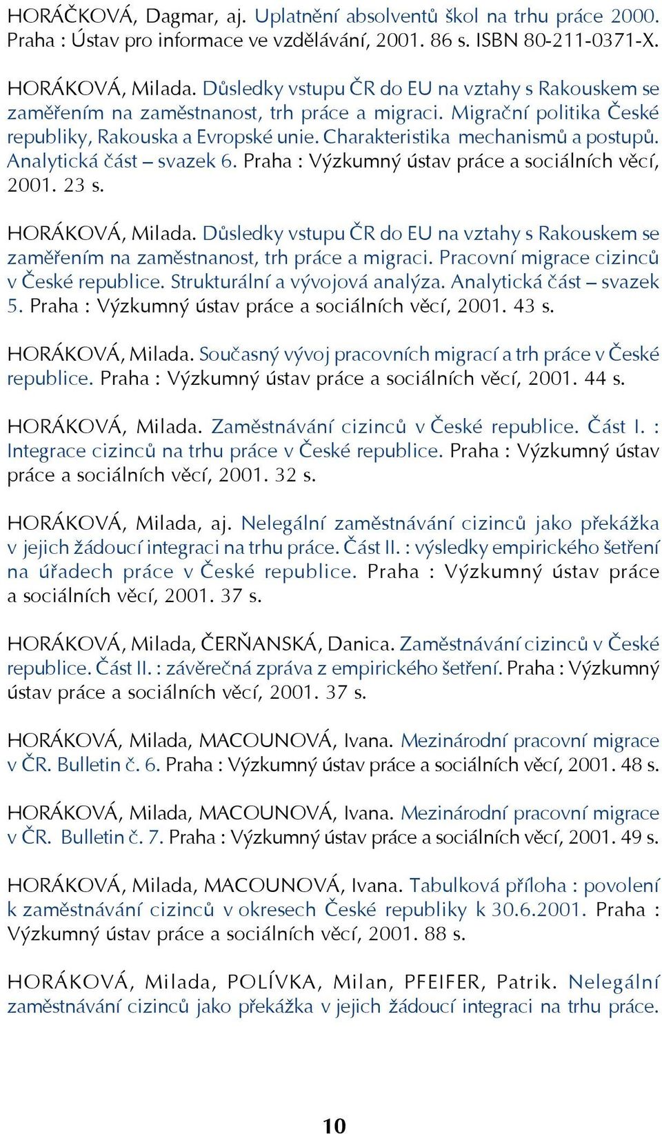 Analytická část svazek 6. Praha : Výzkumný ústav práce a sociálních věcí, 2001. 23 s. HORÁKOVÁ, Milada.