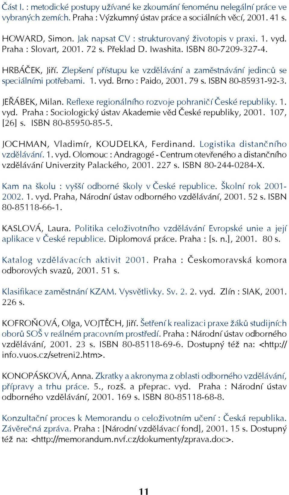 Zlepšení přístupu ke vzdělávání a zaměstnávání jedinců se speciálními potřebami. 1. vyd. Brno : Paido, 2001. 79 s. ISBN 80 85931 92 3. JEŘÁBEK, Milan.