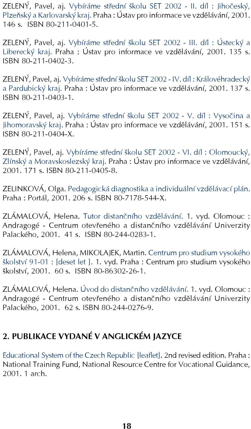 díl : Královéhradecký a Pardubický kraj. Praha : Ústav pro informace ve vzdělávání, 2001. 137 s. ISBN 80 211 0403 1. ZELENÝ, Pavel, aj. Vybíráme střední školu SET 2002 V.