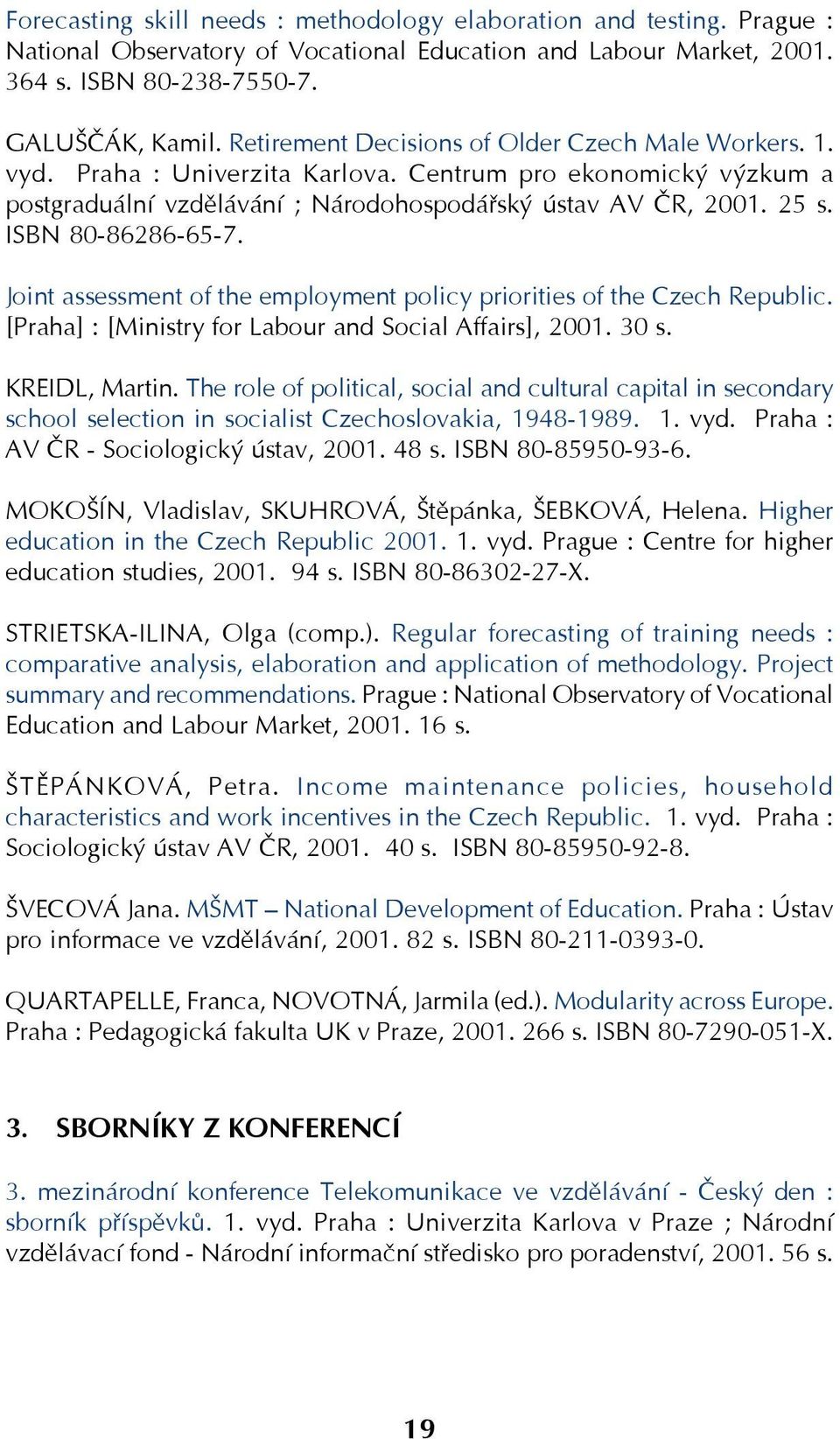 ISBN 80 86286 65 7. Joint assessment of the employment policy priorities of the Czech Republic. [Praha] : [Ministry for Labour and Social Affairs], 2001. 30 s. KREIDL, Martin.