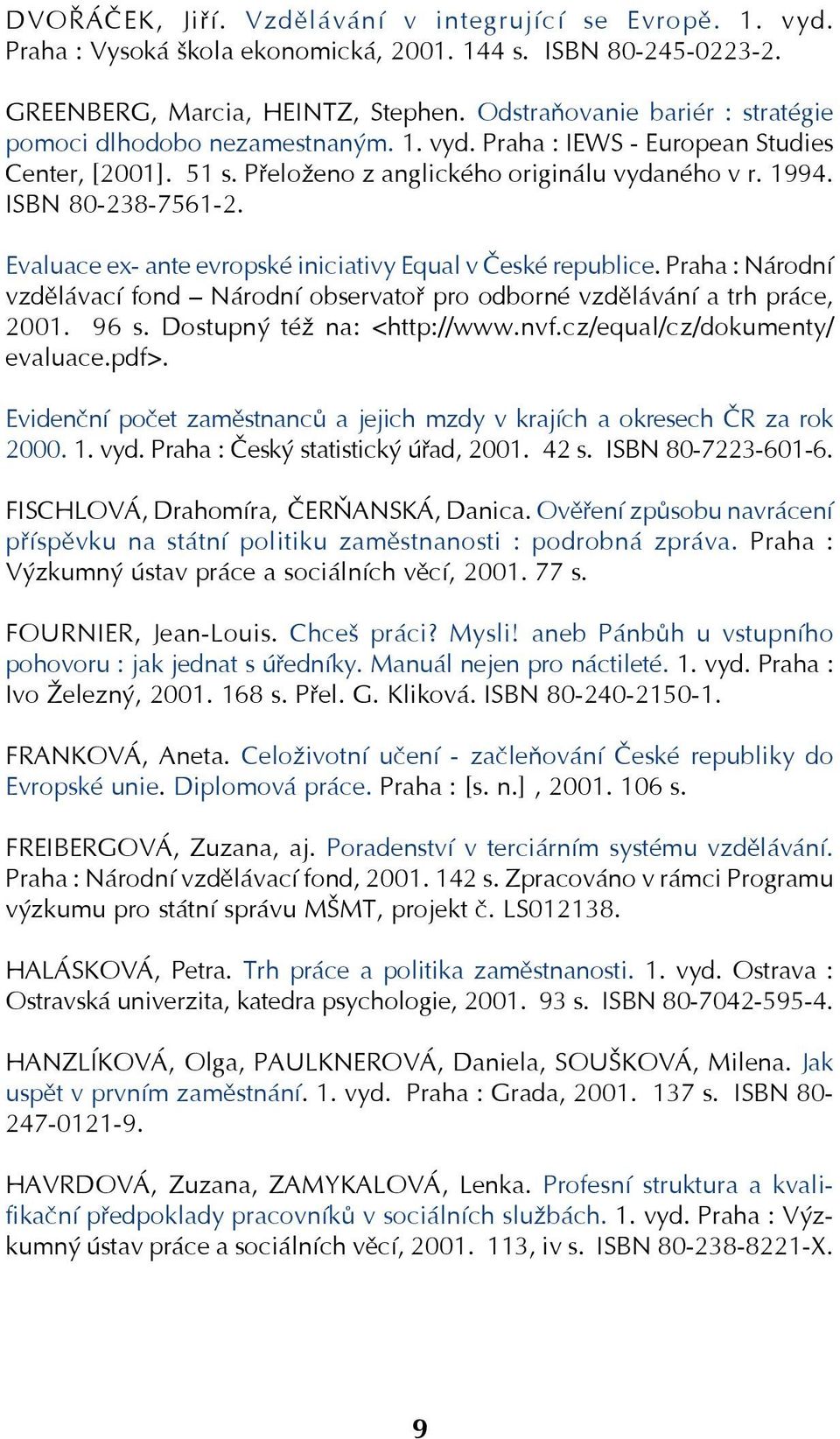 Evaluace ex ante evropské iniciativy Equal v České republice. Praha : Národní vzdělávací fond Národní observatoř pro odborné vzdělávání a trh práce, 2001. 96 s. Dostupný též na: <http://www.nvf.