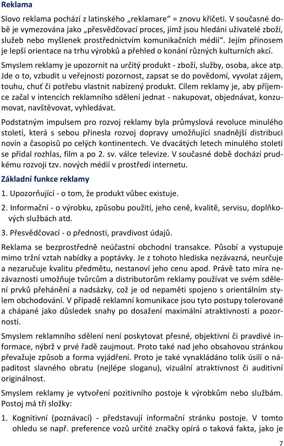 Jejím přínosem je lepší orientace na trhu výrobků a přehled o konání různých kulturních akcí. Smyslem reklamy je upozornit na určitý produkt - zboží, služby, osoba, akce atp.