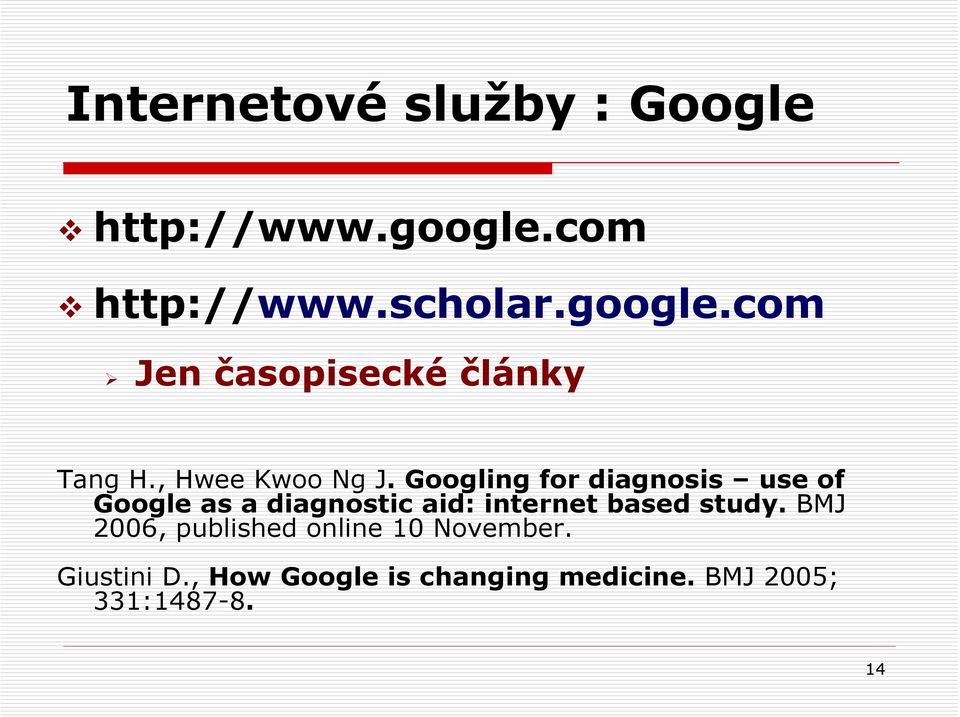 Googling for diagnosis use of Google as a diagnostic aid: internet based study.