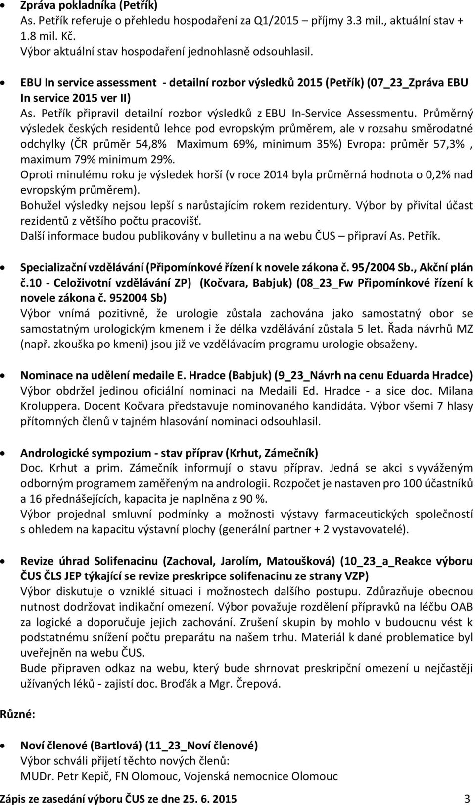 Průměrný výsledek českých residentů lehce pod evropským průměrem, ale v rozsahu směrodatné odchylky (ČR průměr 54,8% Maximum 69%, minimum 35%) Evropa: průměr 57,3%, maximum 79% minimum 29%.