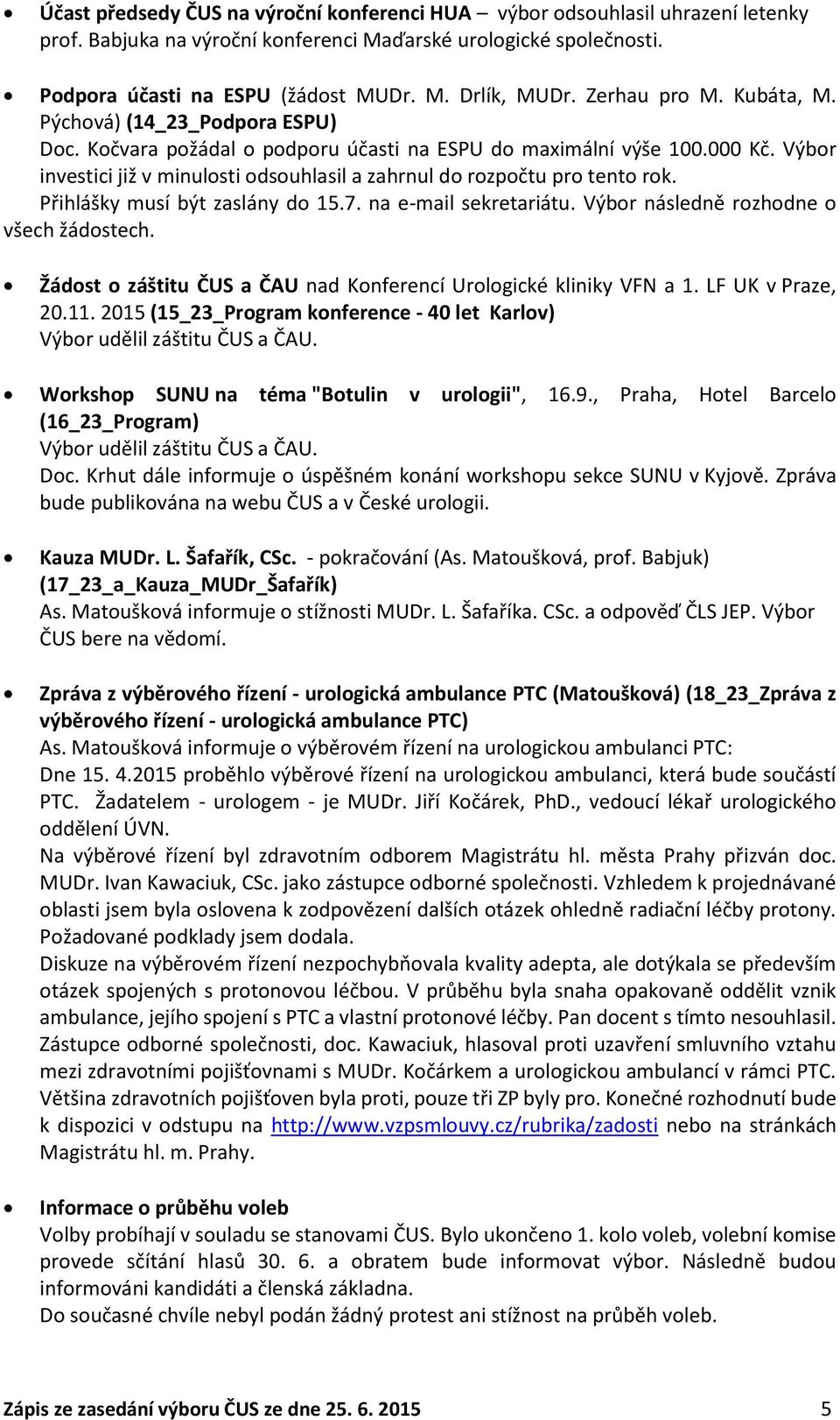 Výbor investici již v minulosti odsouhlasil a zahrnul do rozpočtu pro tento rok. Přihlášky musí být zaslány do 15.7. na e-mail sekretariátu. Výbor následně rozhodne o všech žádostech.