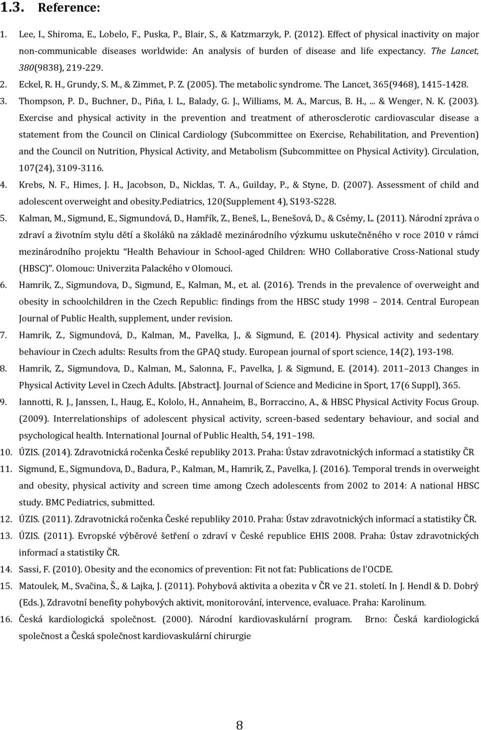 , & Zimmet, P. Z. (2005). The metabolic syndrome. The Lancet, 365(9468), 1415-1428. 3. Thompson, P. D., Buchner, D., Piña, I. L., Balady, G. J., Williams, M. A., Marcus, B. H.,... & Wenger, N. K.