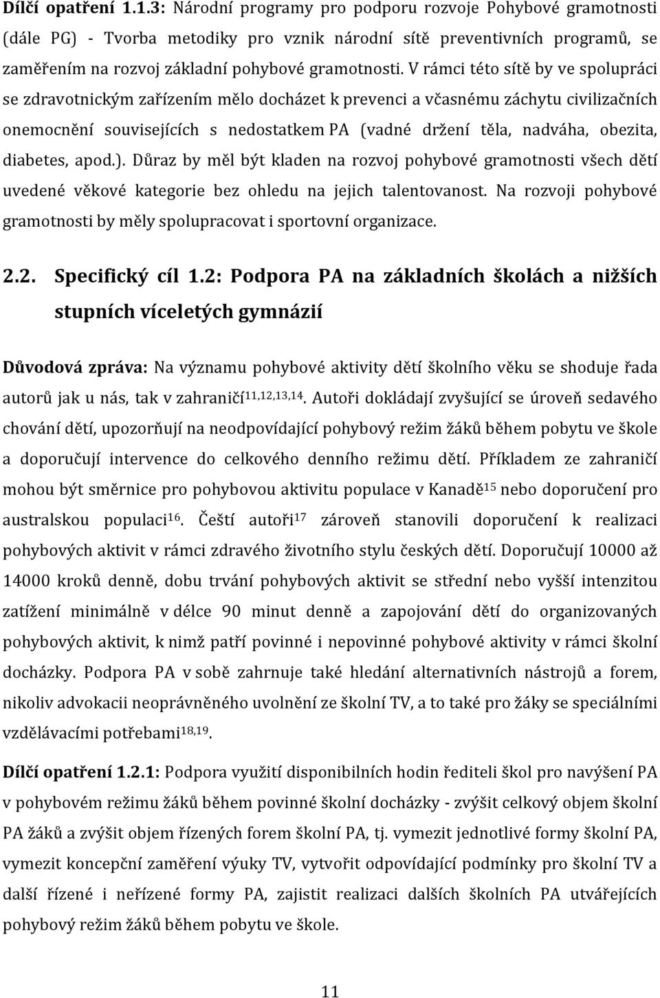 V rámci této sítě by ve spolupráci se zdravotnickým zařízením mělo docházet k prevenci a včasnému záchytu civilizačních onemocnění souvisejících s nedostatkem PA (vadné držení těla, nadváha, obezita,