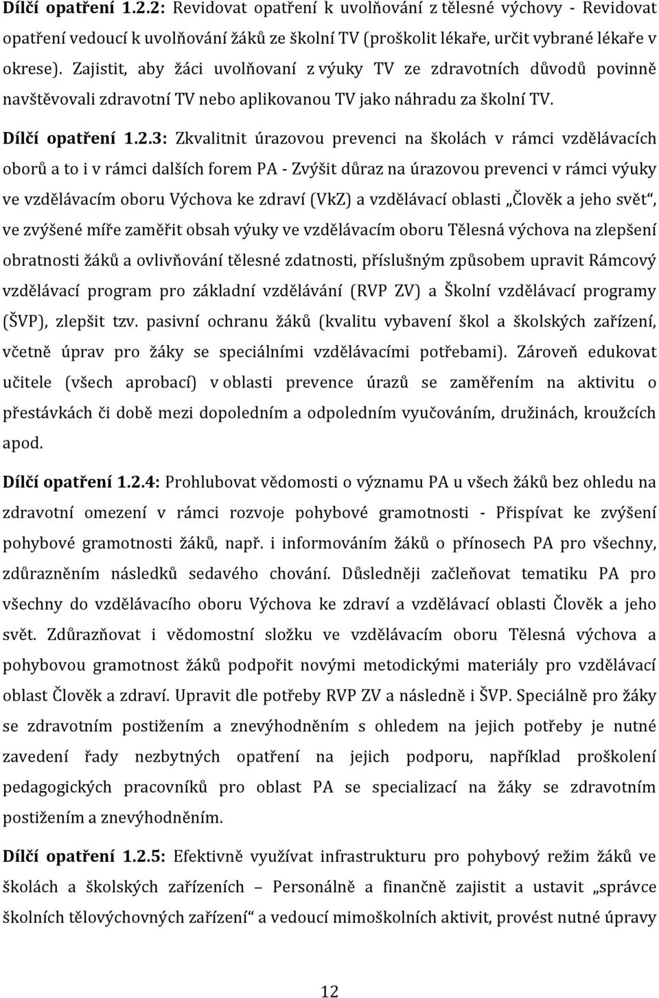 3: Zkvalitnit úrazovou prevenci na školách v rámci vzdělávacích oborů a to i v rámci dalších forem PA - Zvýšit důraz na úrazovou prevenci v rámci výuky ve vzdělávacím oboru Výchova ke zdraví (VkZ) a