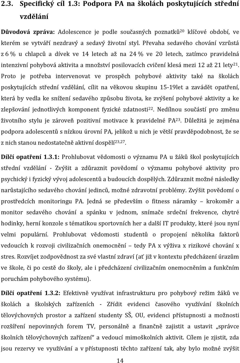 Převaha sedavého chování vzrůstá z 6 % u chlapců a dívek ve 14 letech až na 24 % ve 20 letech, zatímco pravidelná intenzivní pohybová aktivita a množství posilovacích cvičení klesá mezi 12 až 21 lety