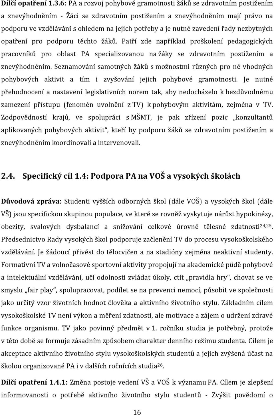 nutné zavedení řady nezbytných opatření pro podporu těchto žáků. Patří zde například proškolení pedagogických pracovníků pro oblast PA specializovanou na žáky se zdravotním postižením a znevýhodněním.