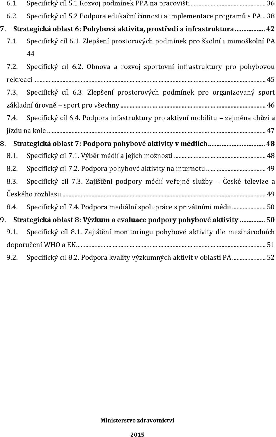 .. 45 7.3. Specifický cíl 6.3. Zlepšení prostorových podmínek pro organizovaný sport základní úrovně sport pro všechny... 46 7.4. Specifický cíl 6.4. Podpora infastruktury pro aktivní mobilitu zejména chůzi a jízdu na kole.