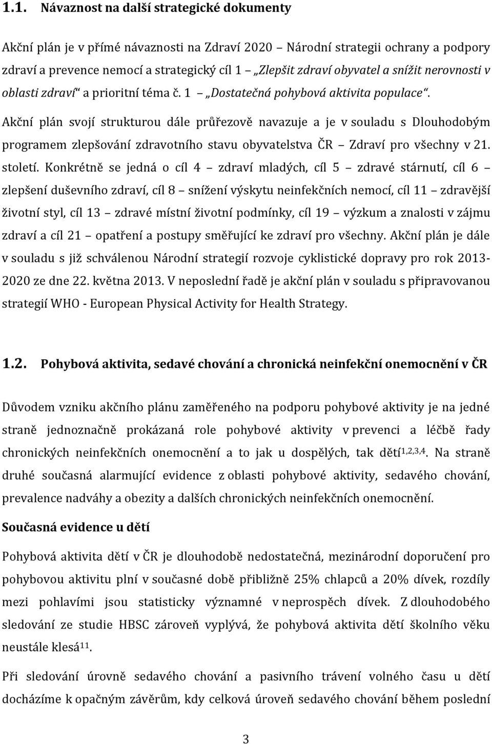 Akční plán svojí strukturou dále průřezově navazuje a je v souladu s Dlouhodobým programem zlepšování zdravotního stavu obyvatelstva ČR Zdraví pro všechny v 21. století.