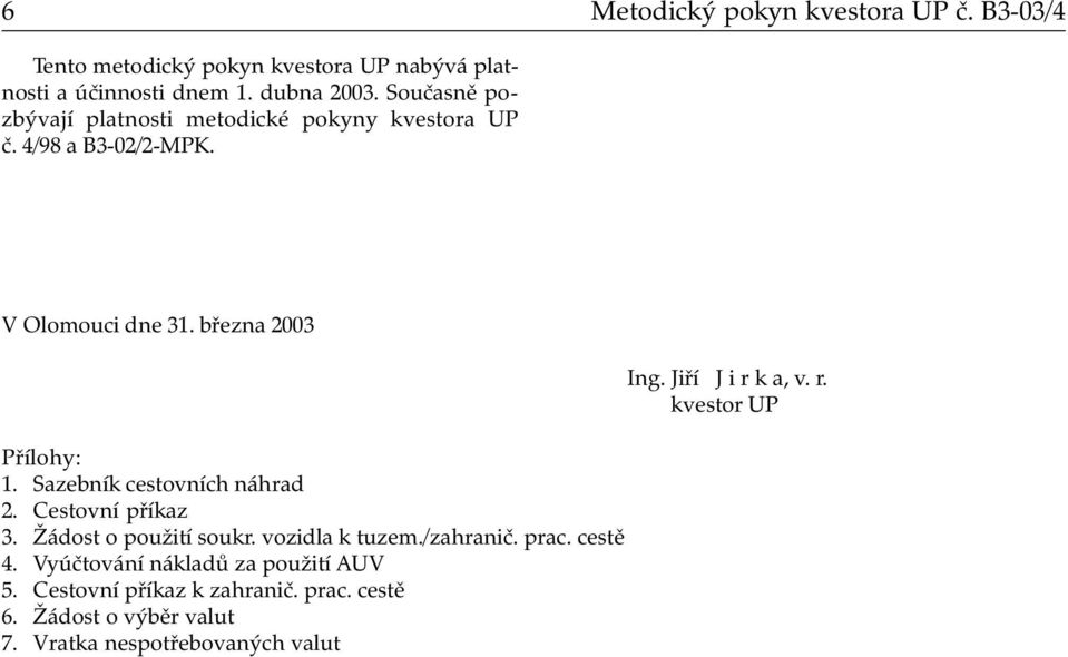 Sazebník cestovních náhrad 2. Cestovní příkaz 3. Žádost o použití soukr. vozidla k tuzem./zahranič. prac. cestě 4.