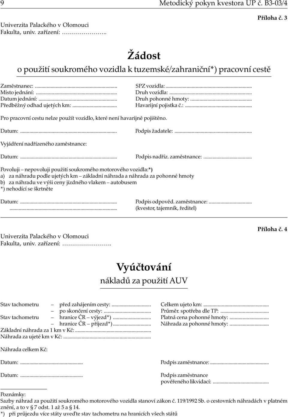 .. Předběžný odhad ujetých km:... Havarijní pojistka č.:... Pro pracovní cestu nelze použít vozidlo, které není havarijně pojištěno. Datum:... Podpis žadatele:.