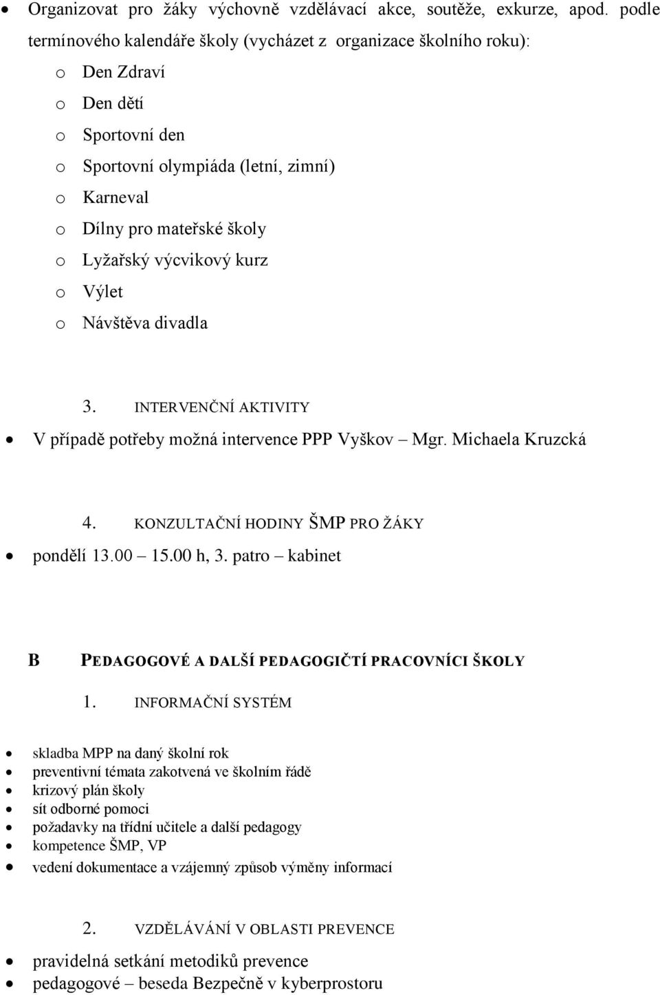 výcvikový kurz o Výlet o Návštěva divadla 3. INTERVENČNÍ AKTIVITY V případě potřeby možná intervence PPP Vyškov Mgr. Michaela Kruzcká 4. KONZULTAČNÍ HODINY ŠMP PRO ŽÁKY pondělí 13.00 15.00 h, 3.